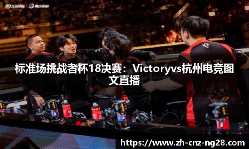 标准场挑战者杯18决赛：Victoryvs杭州电竞图文直播