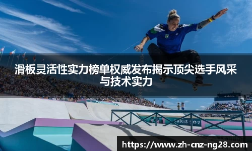 滑板灵活性实力榜单权威发布揭示顶尖选手风采与技术实力